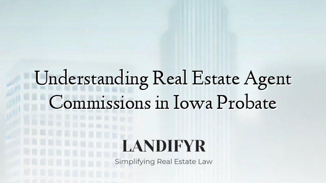 Understanding Real Estate Agent Commissions in Iowa Probate