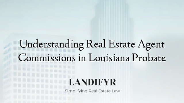 Understanding Real Estate Agent Commissions in Louisiana Probate