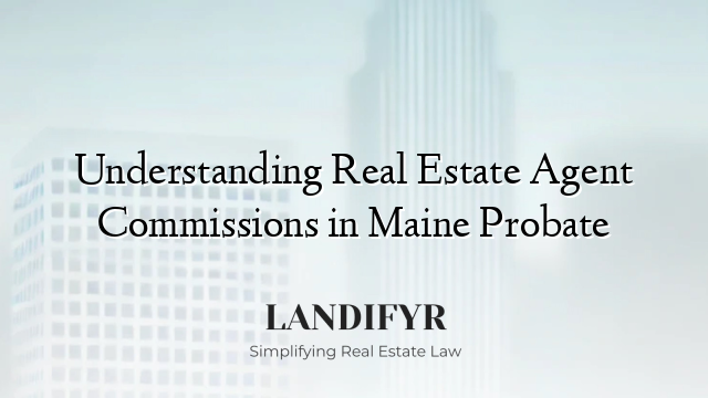 Understanding Real Estate Agent Commissions in Maine Probate