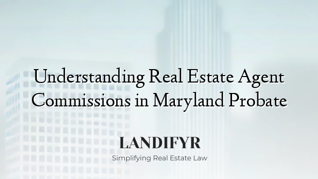 Understanding Real Estate Agent Commissions in Maryland Probate