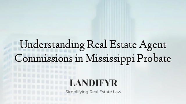Understanding Real Estate Agent Commissions in Mississippi Probate