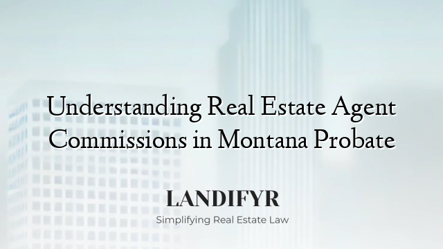Understanding Real Estate Agent Commissions in Montana Probate