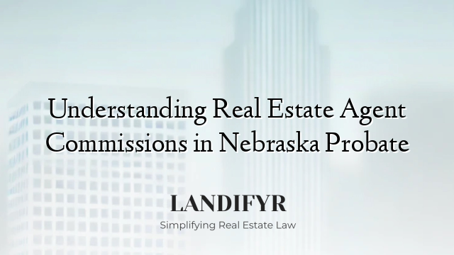 Understanding Real Estate Agent Commissions in Nebraska Probate