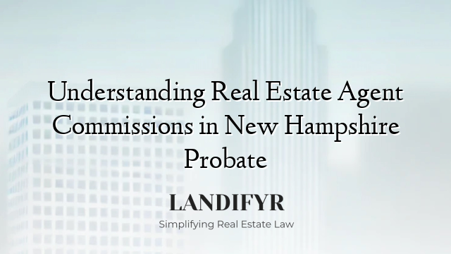 Understanding Real Estate Agent Commissions in New Hampshire Probate