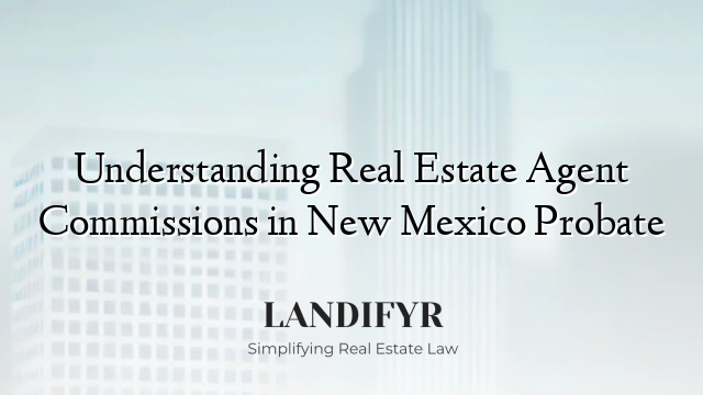 Understanding Real Estate Agent Commissions in New Mexico Probate