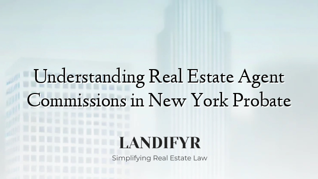 Understanding Real Estate Agent Commissions in New York Probate
