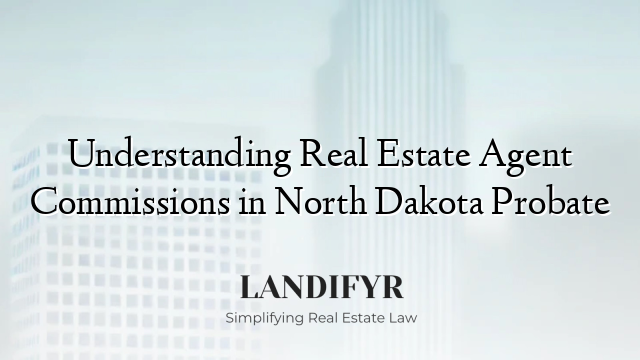 Understanding Real Estate Agent Commissions in North Dakota Probate
