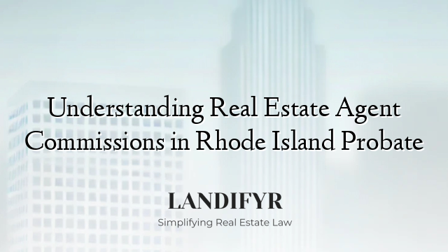 Understanding Real Estate Agent Commissions in Rhode Island Probate