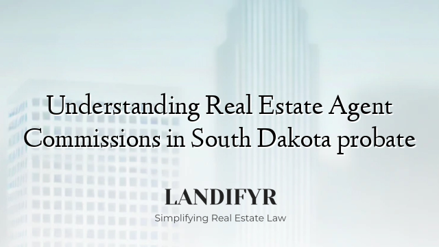 Understanding Real Estate Agent Commissions in South Dakota probate