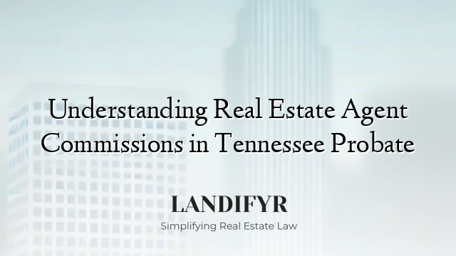 Understanding Real Estate Agent Commissions in Tennessee Probate