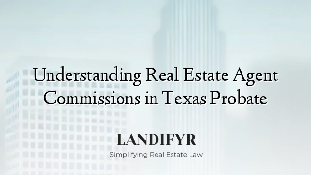 Understanding Real Estate Agent Commissions in Texas Probate