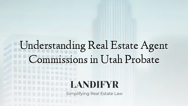 Understanding Real Estate Agent Commissions in Utah Probate