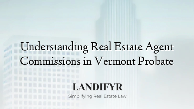 Understanding Real Estate Agent Commissions in Vermont Probate