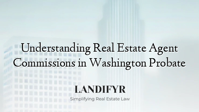 Understanding Real Estate Agent Commissions in Washington Probate