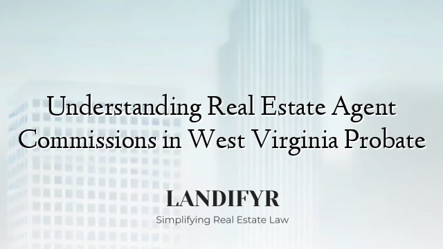 Understanding Real Estate Agent Commissions in West Virginia Probate