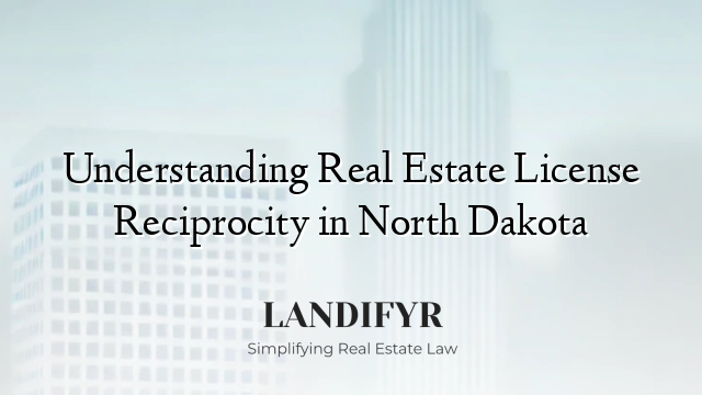 Understanding Real Estate License Reciprocity in North Dakota
