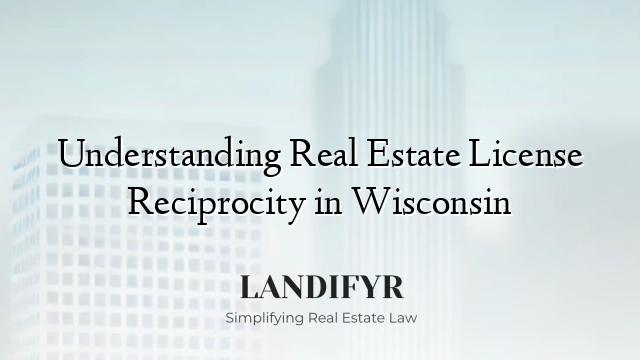 Understanding Real Estate License Reciprocity in Wisconsin