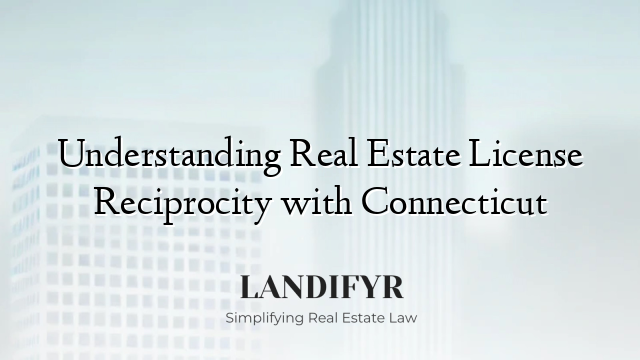 Understanding Real Estate License Reciprocity with Connecticut