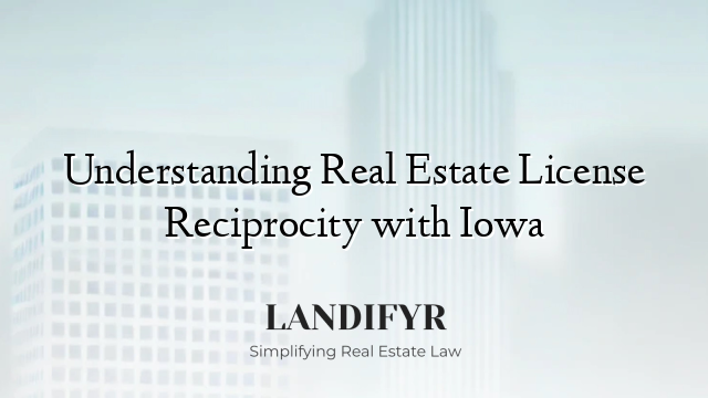 Understanding Real Estate License Reciprocity with Iowa