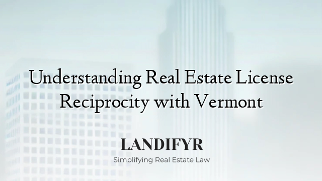 Understanding Real Estate License Reciprocity with Vermont
