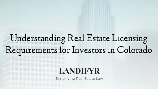 Understanding Real Estate Licensing Requirements for Investors in Colorado