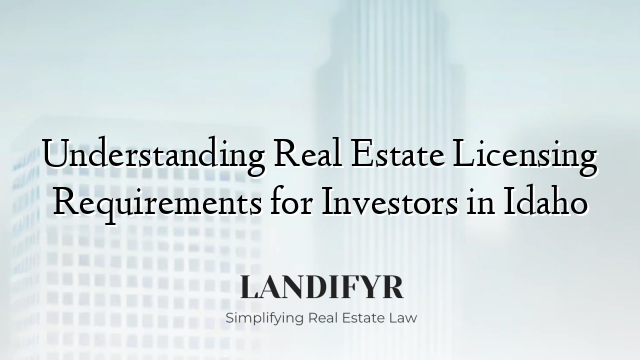 Understanding Real Estate Licensing Requirements for Investors in Idaho