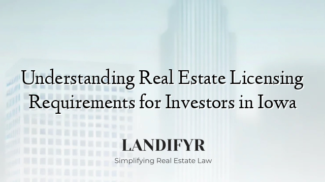 Understanding Real Estate Licensing Requirements for Investors in Iowa