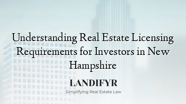 Understanding Real Estate Licensing Requirements for Investors in New Hampshire