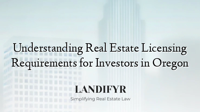 Understanding Real Estate Licensing Requirements for Investors in Oregon