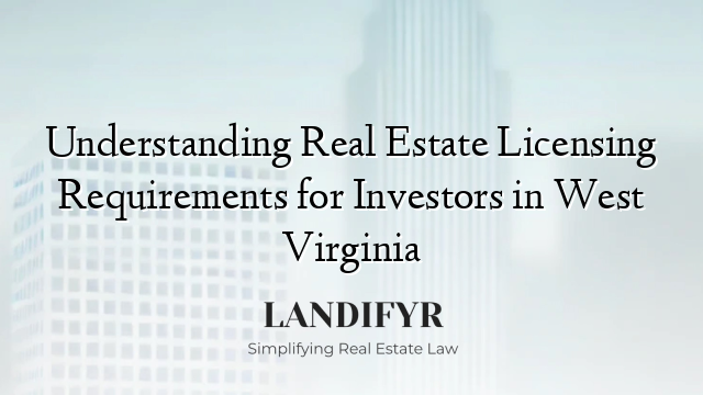 Understanding Real Estate Licensing Requirements for Investors in West Virginia