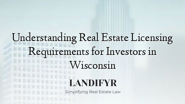 Understanding Real Estate Licensing Requirements for Investors in Wisconsin