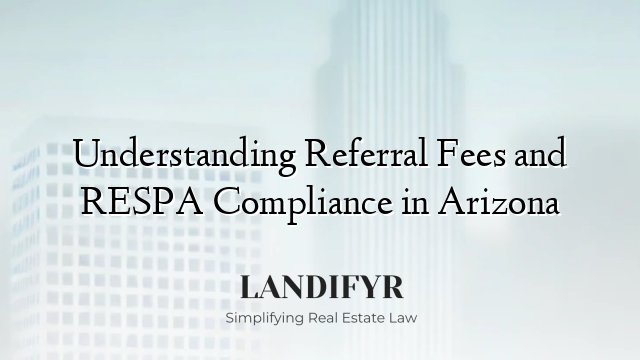 Understanding Referral Fees and RESPA Compliance in Arizona