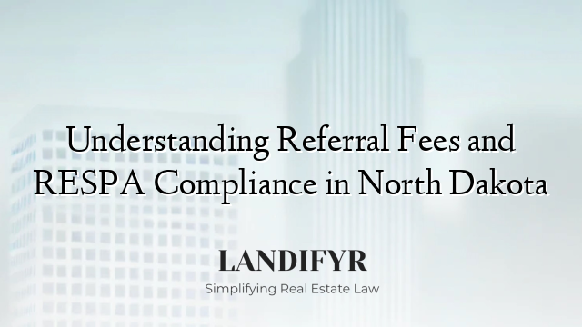 Understanding Referral Fees and RESPA Compliance in North Dakota