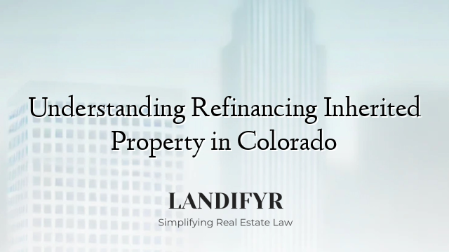 Understanding Refinancing Inherited Property in Colorado