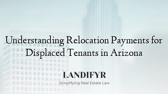 Understanding Relocation Payments for Displaced Tenants in Arizona
