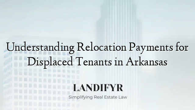 Understanding Relocation Payments for Displaced Tenants in Arkansas