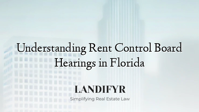 Understanding Rent Control Board Hearings in Florida