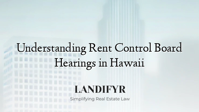 Understanding Rent Control Board Hearings in Hawaii