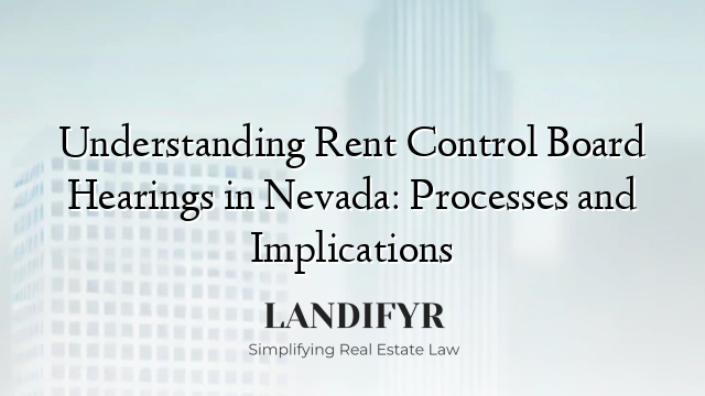 Understanding Rent Control Board Hearings in Nevada: Processes and Implications