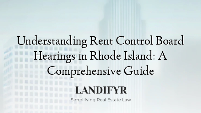 Understanding Rent Control Board Hearings in Rhode Island: A Comprehensive Guide
