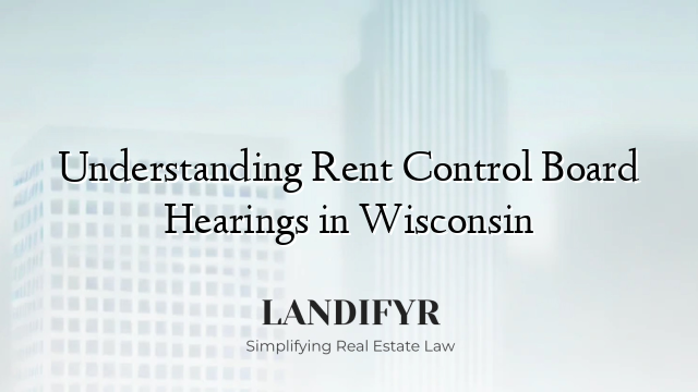 Understanding Rent Control Board Hearings in Wisconsin