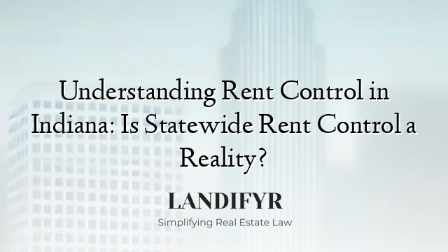 Understanding Rent Control in Indiana: Is Statewide Rent Control a Reality?