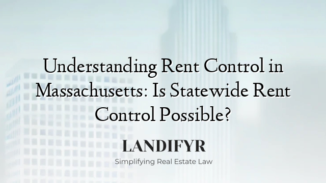 Understanding Rent Control in Massachusetts: Is Statewide Rent Control Possible?