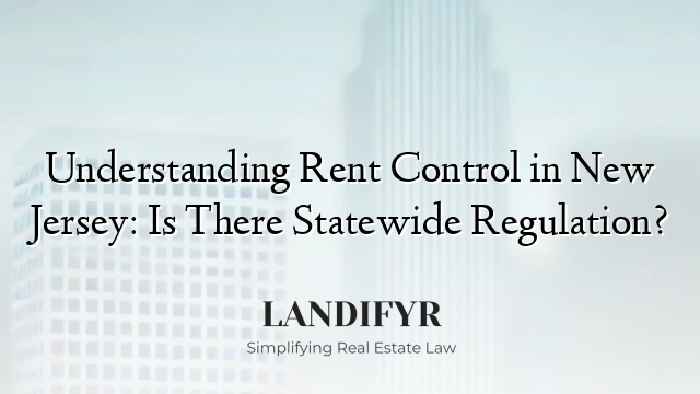 Understanding Rent Control in New Jersey: Is There Statewide Regulation?