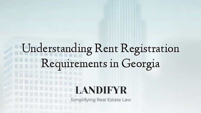 Understanding Rent Registration Requirements in Georgia