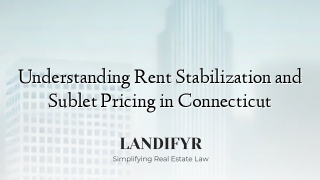 Understanding Rent Stabilization and Sublet Pricing in Connecticut