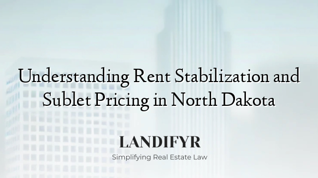 Understanding Rent Stabilization and Sublet Pricing in North Dakota