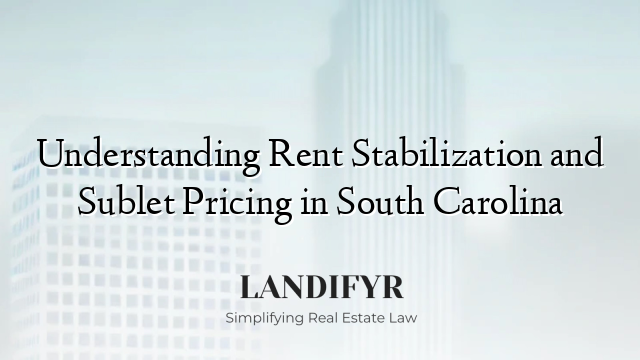 Understanding Rent Stabilization and Sublet Pricing in South Carolina