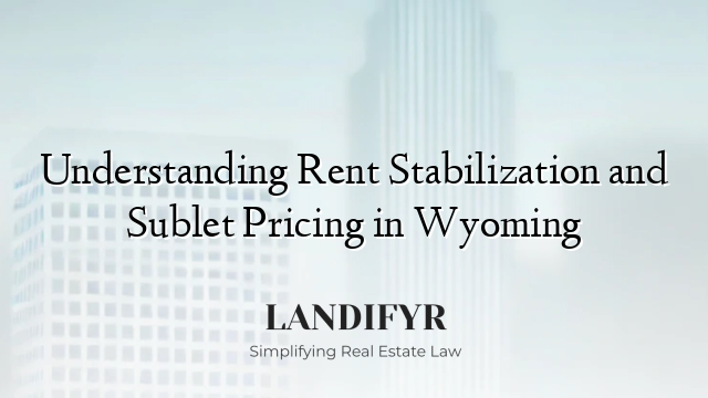 Understanding Rent Stabilization and Sublet Pricing in Wyoming