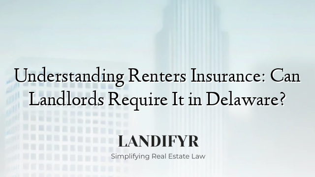 Understanding Renters Insurance: Can Landlords Require It in Delaware?